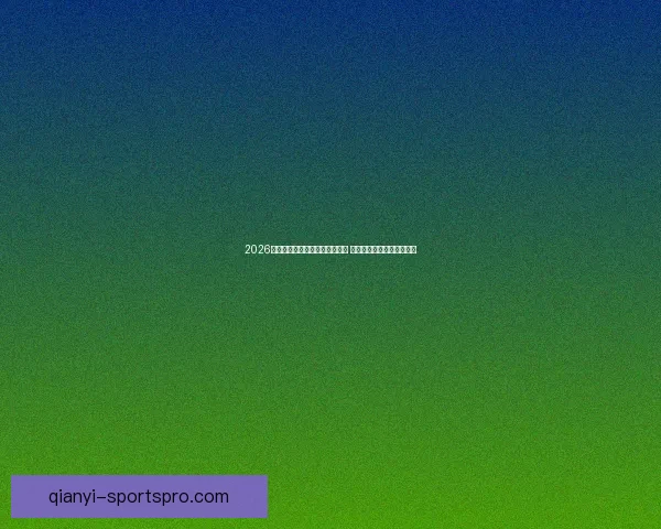 2026年足球世界杯全球盛况即将开启 各国球队齐聚争夺最高荣誉